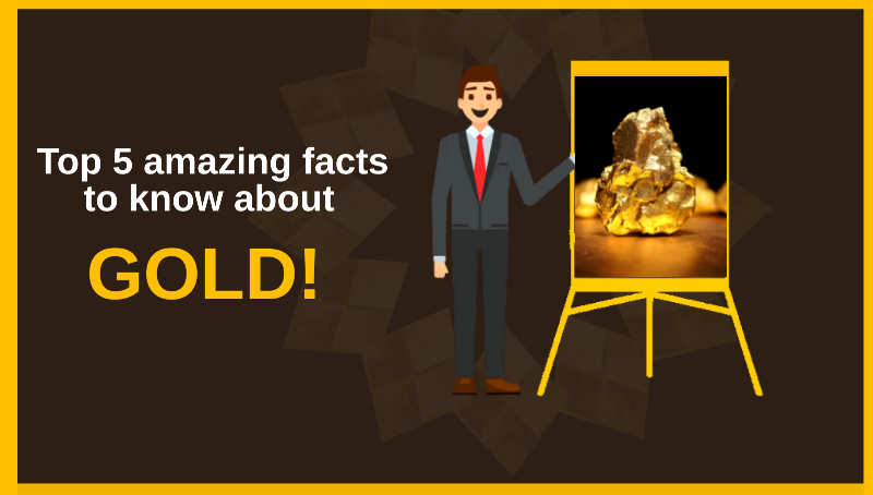 Top 5 amazing facts to know about GOLD
